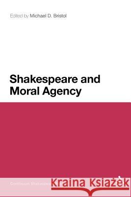 Shakespeare and Moral Agency Michael D. Bristol Michael D. Bristol 9781441174888 Continuum