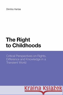 The Right to Childhoods: Critical Perspectives on Rights, Difference and Knowledge in a Transient World Hartas, Dimitra 9781441176424