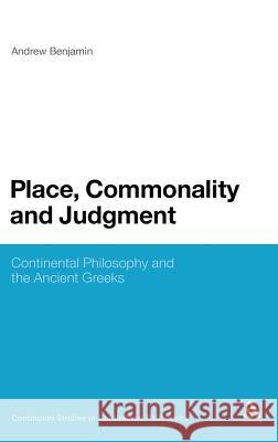 Place, Commonality and Judgment: Continental Philosophy and the Ancient Greeks Benjamin, Andrew 9781441176806