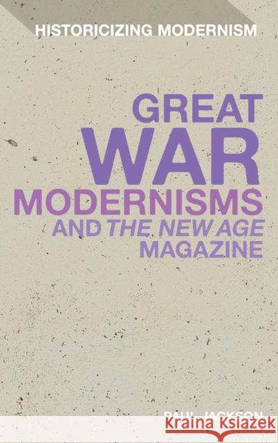 Great War Modernisms and 'The New Age' Magazine Jackson, Paul 9781441180087