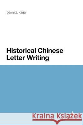 Historical Chinese Letter Writing Daniel Z. Kadar Daniel Z. Kadar 9781441180360 Continuum