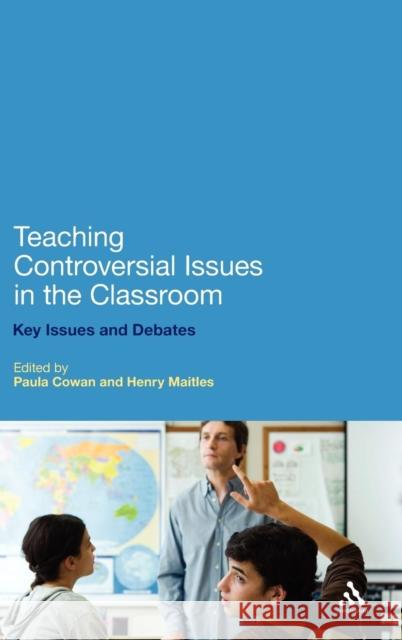 Teaching Controversial Issues in the Classroom: Key Issues and Debates Cowan, Paula 9781441182449