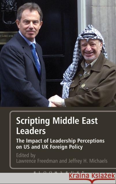 Scripting Middle East Leaders: The Impact of Leadership Perceptions on U.S. and UK Foreign Policy Freedman, Sir Lawrence 9781441191656