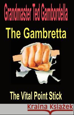 The Gambretta: The Vital Point Stick Grandmaster Ted Gambordella 9781441405883