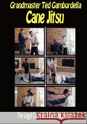 Cane Jitsu: The Legal Carry Self Defense Weapon Grandmaster Ted Gambordella 9781441408686