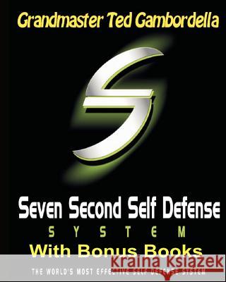 Seven Second Self Defense System With Bonus Books: The World's Most Effective Self Defense Program Gambordella, Grandmaster Ted 9781441414205