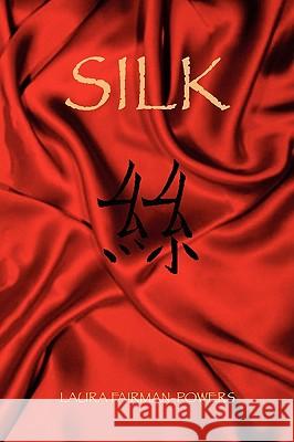 Silk Laura Fairman-Powers 9781441500250 Xlibris Corporation