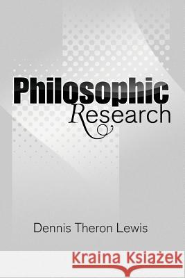 Philosophic Research Dennis Theron Lewis 9781441504586
