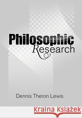 Philosophic Research Dennis Theron Lewis 9781441504593