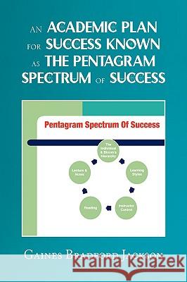 An Academic Plan for Success Known as the Pentagram Spectrum of Success Gaines Bradford Jackson 9781441509130 Xlibris Corporation