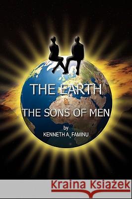 The Earth and the Sons of Men Kenneth A. Faminu 9781441515155 Xlibris Corporation