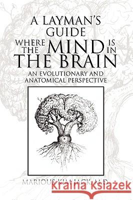 A Layman's Guide Where the Mind Is in the Brain Marious Kim M. D. Jack 9781441531568 Xlibris Corporation