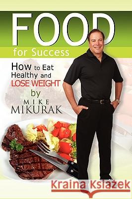 Food for Success Mike Mikurak 9781441536990 Xlibris Corporation