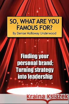 So, What Are You Famous For? Denise Holloway Underwood 9781441544285 Xlibris Corporation