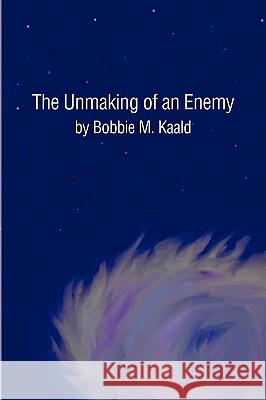 The Unmaking of an Enemy Bobbie M. Kaald 9781441547002 Xlibris Corporation