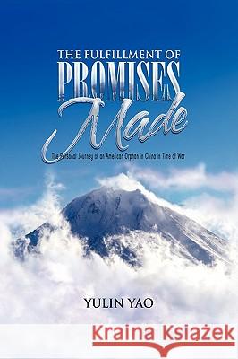 The Fulfillment of Promises Made Yulin Yao 9781441550484 Xlibris Corporation