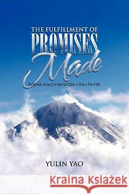 The Fulfillment of Promises Made Yulin Yao 9781441550491 Xlibris Corporation