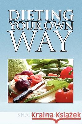 Dieting Your Own Way Sharon Musso 9781441552969 Xlibris Corporation