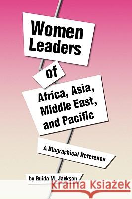 Women Leaders of Africa, Asia, Middle East, and Pacific Guida M. Jackson 9781441558442 Xlibris Corporation