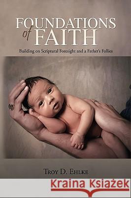 Foundations of Faith Troy D. Ehlke 9781441561534