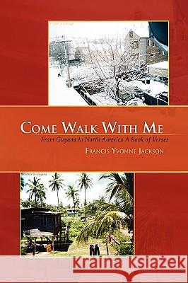 Come Walk with Me Francis Yvonne Jackson 9781441566430 Xlibris Corporation