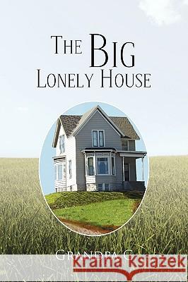 The Big Lonely House Grandpa C 9781441567192 Xlibris Corporation