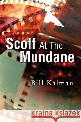 Scoff at the Mundane Bill Kalman 9781441569721 Xlibris Corporation