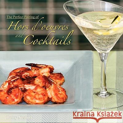 The Perfect Pairing of Hors d'oeuvres & Cocktails Nesbitt, Betty 9781441571281 Xlibris Corporation