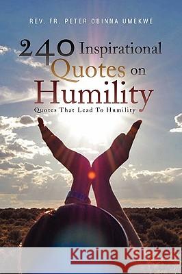 240 Inspirational Quotes on Humility Rev Fr Peter Obinna Umekwe 9781441587800 Xlibris Corporation