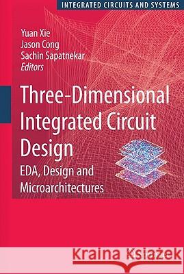 Three-Dimensional Integrated Circuit Design: Eda, Design and Microarchitectures Xie, Yuan 9781441907837