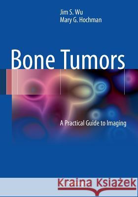 Bone Tumors: A Practical Guide to Imaging Wu, Jim S. 9781441908070 Springer