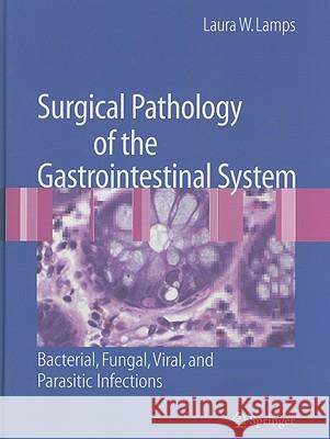 Surgical Pathology of the Gastrointestinal System: Bacterial, Fungal, Viral, and Parasitic Infections Laura W. Lamps 9781441908605