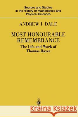 Most Honourable Remembrance: The Life and Work of Thomas Bayes Dale, Andrew I. 9781441918284 Not Avail