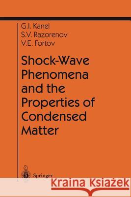 Shock-Wave Phenomena and the Properties of Condensed Matter Gennady I. Kanel Sergey V. Razorenov Vladimir E. Fortov 9781441919168 Not Avail