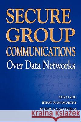 Secure Group Communications Over Data Networks Xukai Zou Byrav Ramamurthy Spyros S. Magliveras 9781441919939 Not Avail