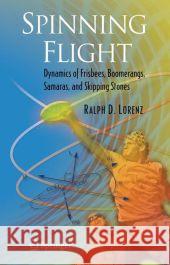 Spinning Flight: Dynamics of Frisbees, Boomerangs, Samaras, and Skipping Stones Lorenz, Ralph D. 9781441921536 Springer