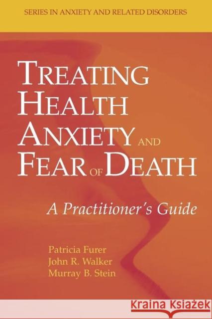Treating Health Anxiety and Fear of Death: A Practitioner's Guide Furer, Patricia 9781441922489 Not Avail