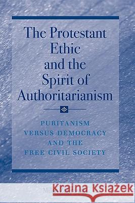 The Protestant Ethic and the Spirit of Authoritarianism: Puritanism, Democracy, and Society Zafirovski, Milan 9781441923813 Springer