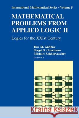 Mathematical Problems from Applied Logic II: Logics for the Xxist Century Gabbay, Dov 9781441924087 Springer