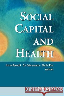 Social Capital and Health Ichiro Kawachi S. V. Subramanian Daniel Kim 9781441924353