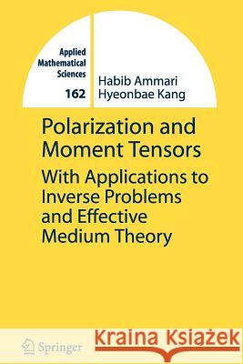 Polarization and Moment Tensors: With Applications to Inverse Problems and Effective Medium Theory Ammari, Habib 9781441924490 Not Avail