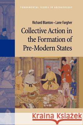 Collective Action in the Formation of Pre-Modern States Richard Blanton Lane Fargher 9781441925343 Not Avail