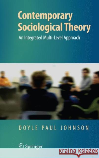 Contemporary Sociological Theory: An Integrated Multi-Level Approach Johnson, Doyle Paul 9781441926258