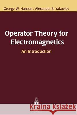 Operator Theory for Electromagnetics: An Introduction Hanson, George W. 9781441929341 Not Avail