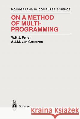 On a Method of Multiprogramming W. H. J. Feijen A. J. M. Van Gasteren D. Gries 9781441931795