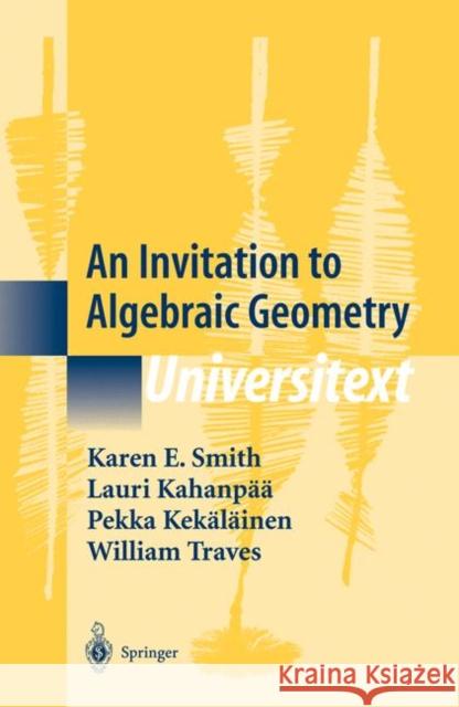 An Invitation to Algebraic Geometry Karen E. Smith Lauri Kahanpaa Pekka Kekalainen 9781441931955 Springer