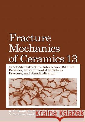 Fracture Mechanics of Ceramics: Volume 13. Crack-Microstructure Interaction, R-Curve Behavior, Environmental Effects in Fracture, and Standardization Bradt, R. C. 9781441933706 Not Avail