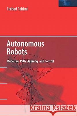 Autonomous Robots: Modeling, Path Planning, and Control Fahimi, Farbod 9781441934901 Springer