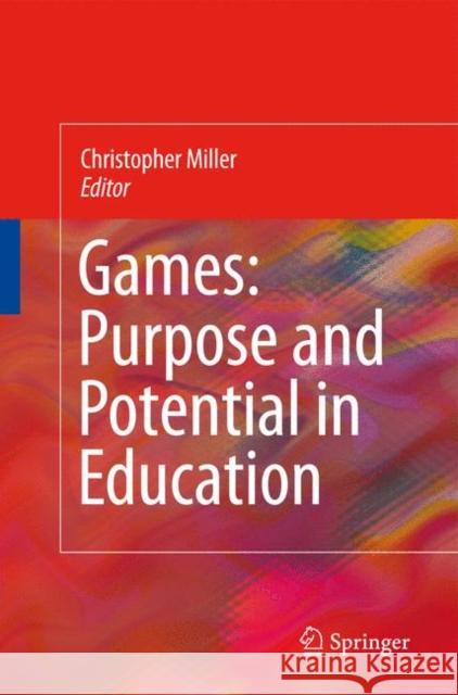 Games: Purpose and Potential in Education Christopher Thomas Miller 9781441935335