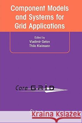 Component Models and Systems for Grid Applications: Proceedings of the Workshop on Component Models and Systems for Grid Applications Held June 26, 20 Getov, Vladimir 9781441936141 Not Avail